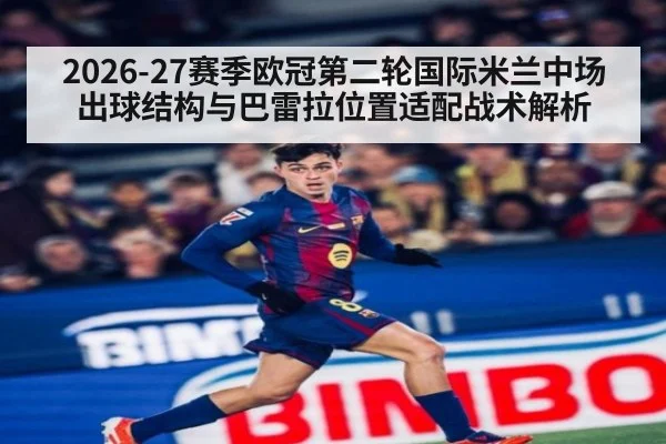2026-27赛季欧冠第二轮国际米兰中场出球结构与巴雷拉位置适配战术解析